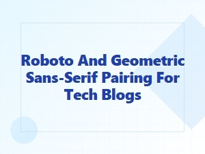 Roboto and Geometric Sans-Serifs for Technical Blogs