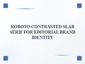Roboto's Editorial Edge in a Slab Serif Contrast