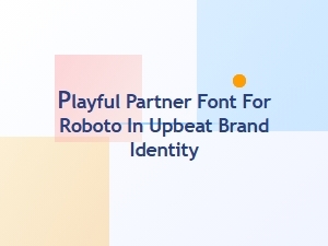 Roboto's Playful Partner Fonts for Upbeat Brands