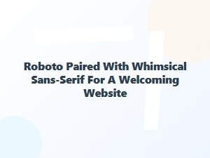 Roboto Meets Whimsical Sans-Serifs for a Welcoming Website
