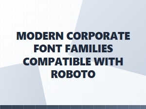 Modern Corporate Font Families Compatible with Roboto