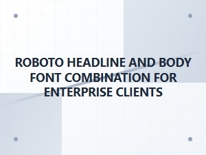 Roboto for Enterprise Branding and Communications
